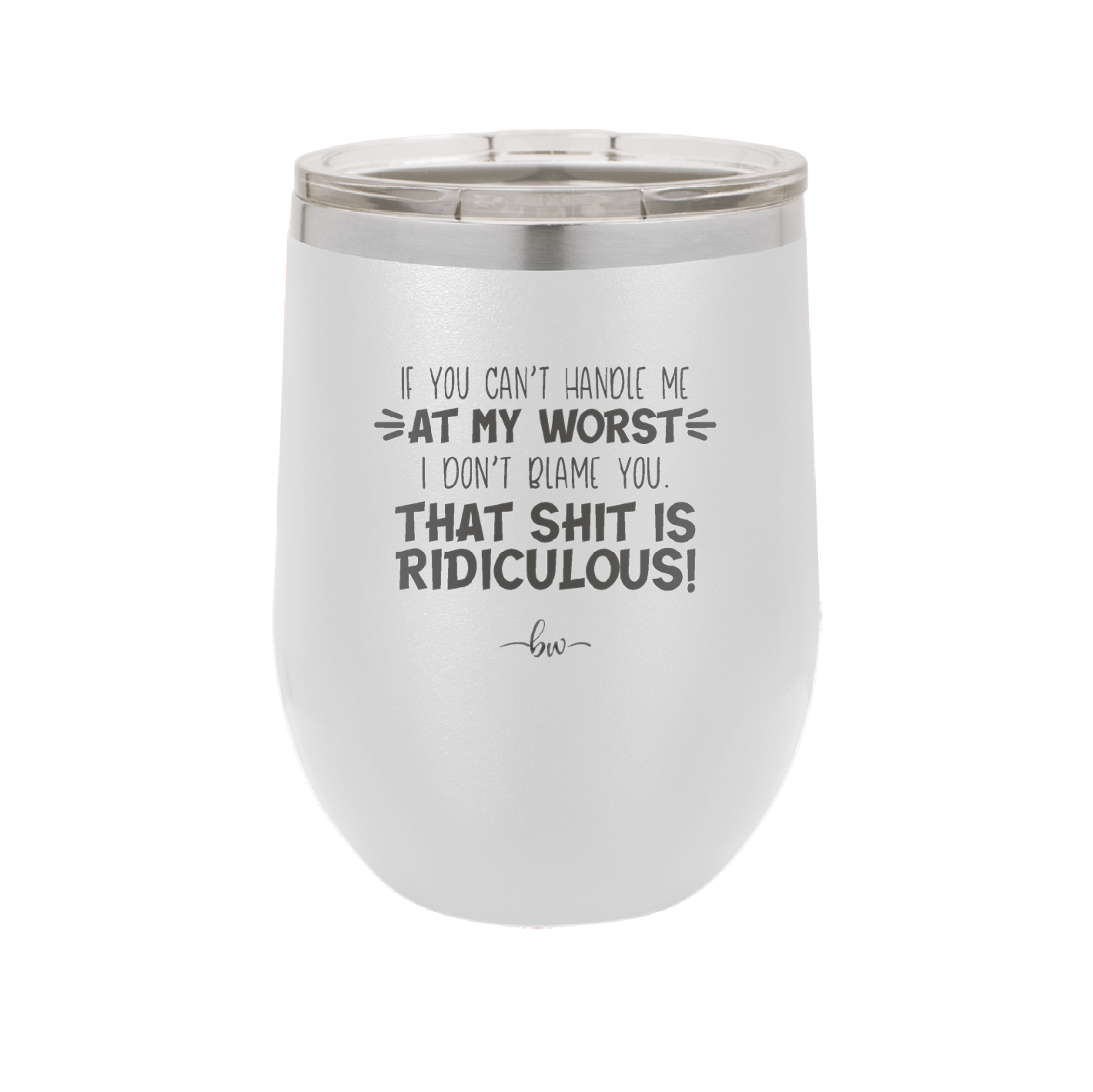 If You Can't Handle Me at My Worst I Don't Blame You - Laser Engraved Stainless Steel Drinkware - 1364 -