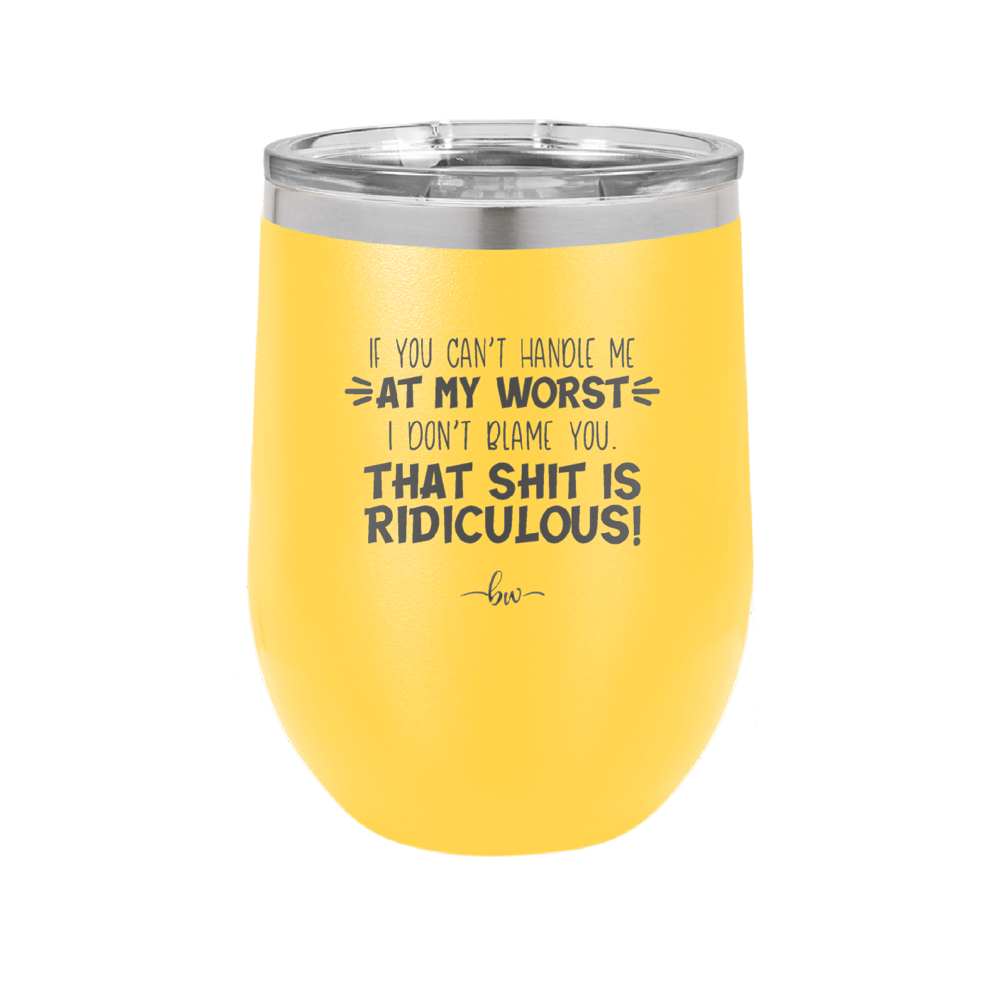 If You Can't Handle Me at My Worst I Don't Blame You - Laser Engraved Stainless Steel Drinkware - 1364 -
