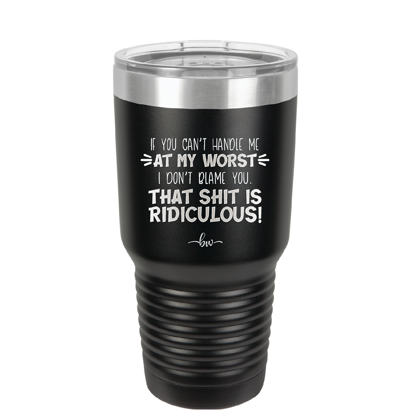 If You Can't Handle Me at My Worst I Don't Blame You - Laser Engraved Stainless Steel Drinkware - 1364 -