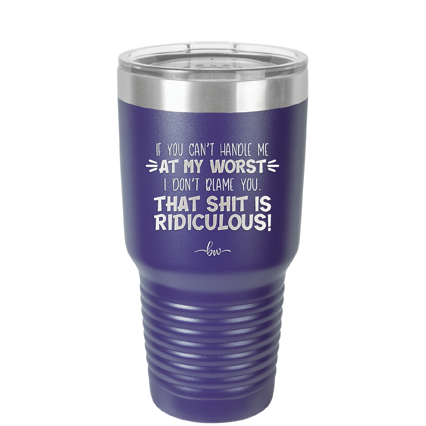 If You Can't Handle Me at My Worst I Don't Blame You - Laser Engraved Stainless Steel Drinkware - 1364 -