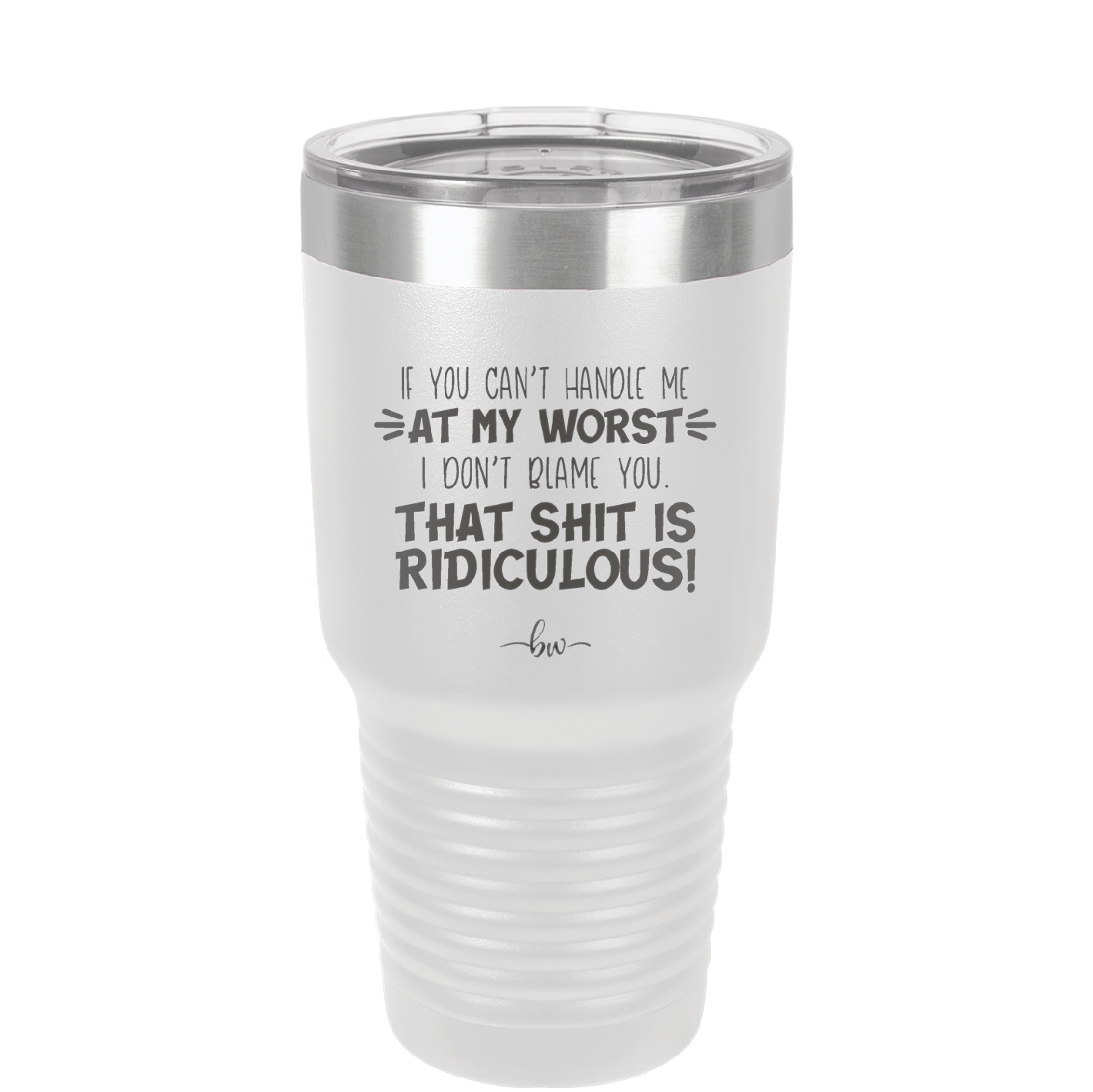 If You Can't Handle Me at My Worst I Don't Blame You - Laser Engraved Stainless Steel Drinkware - 1364 -