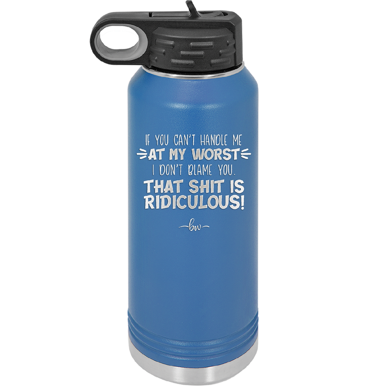 If You Can't Handle Me at My Worst I Don't Blame You - Laser Engraved Stainless Steel Drinkware - 1364 -