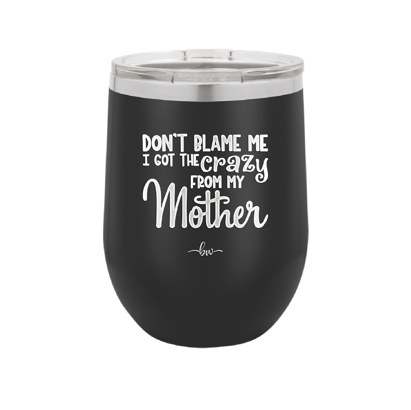 Don't Blame Me I Got the Crazy From My Mother - Laser Engraved Stainless Steel Drinkware - 1367 -