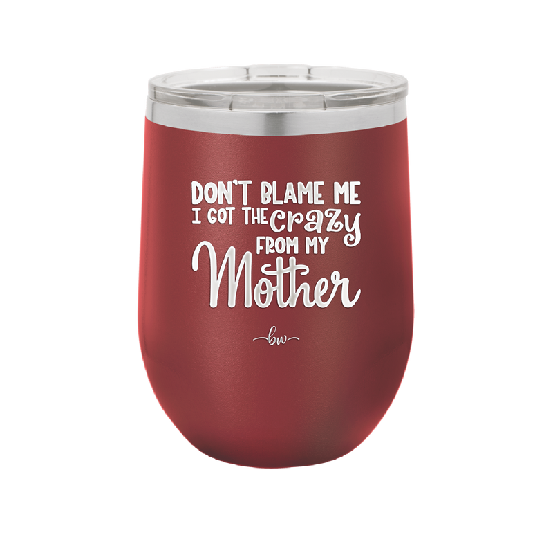 Don't Blame Me I Got the Crazy From My Mother - Laser Engraved Stainless Steel Drinkware - 1367 -