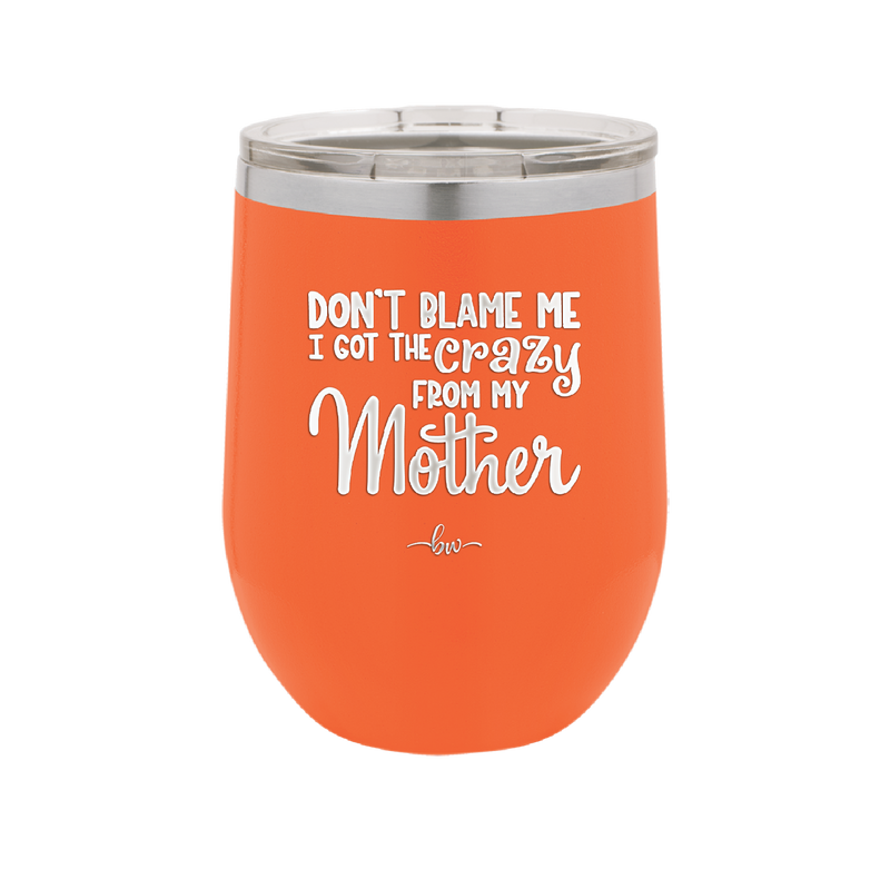 Don't Blame Me I Got the Crazy From My Mother - Laser Engraved Stainless Steel Drinkware - 1367 -