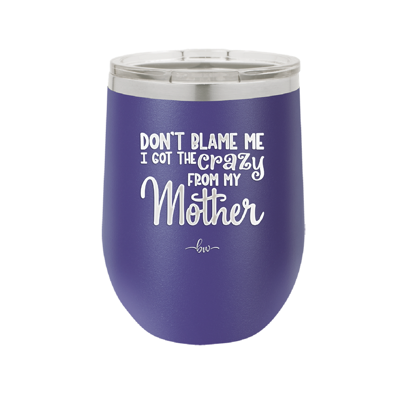 Don't Blame Me I Got the Crazy From My Mother - Laser Engraved Stainless Steel Drinkware - 1367 -