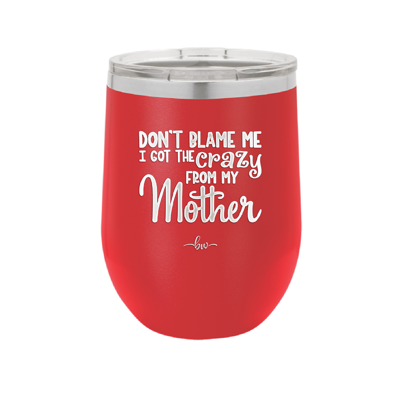 Don't Blame Me I Got the Crazy From My Mother - Laser Engraved Stainless Steel Drinkware - 1367 -