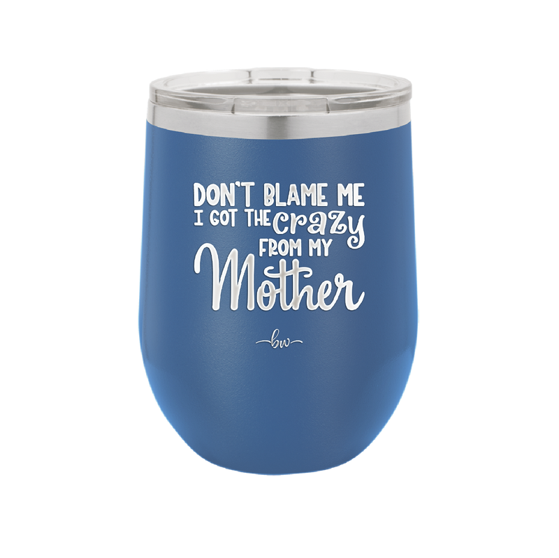 Don't Blame Me I Got the Crazy From My Mother - Laser Engraved Stainless Steel Drinkware - 1367 -