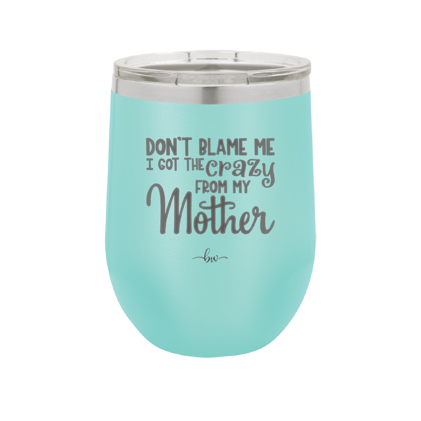 Don't Blame Me I Got the Crazy From My Mother - Laser Engraved Stainless Steel Drinkware - 1367 -