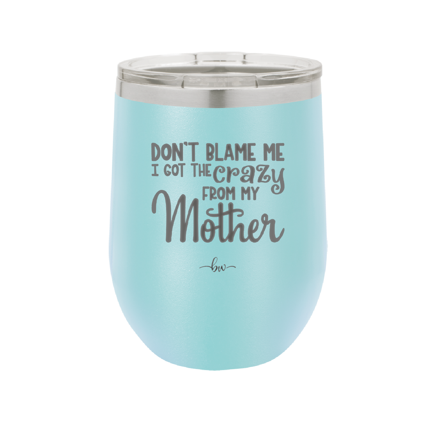 Don't Blame Me I Got the Crazy From My Mother - Laser Engraved Stainless Steel Drinkware - 1367 -
