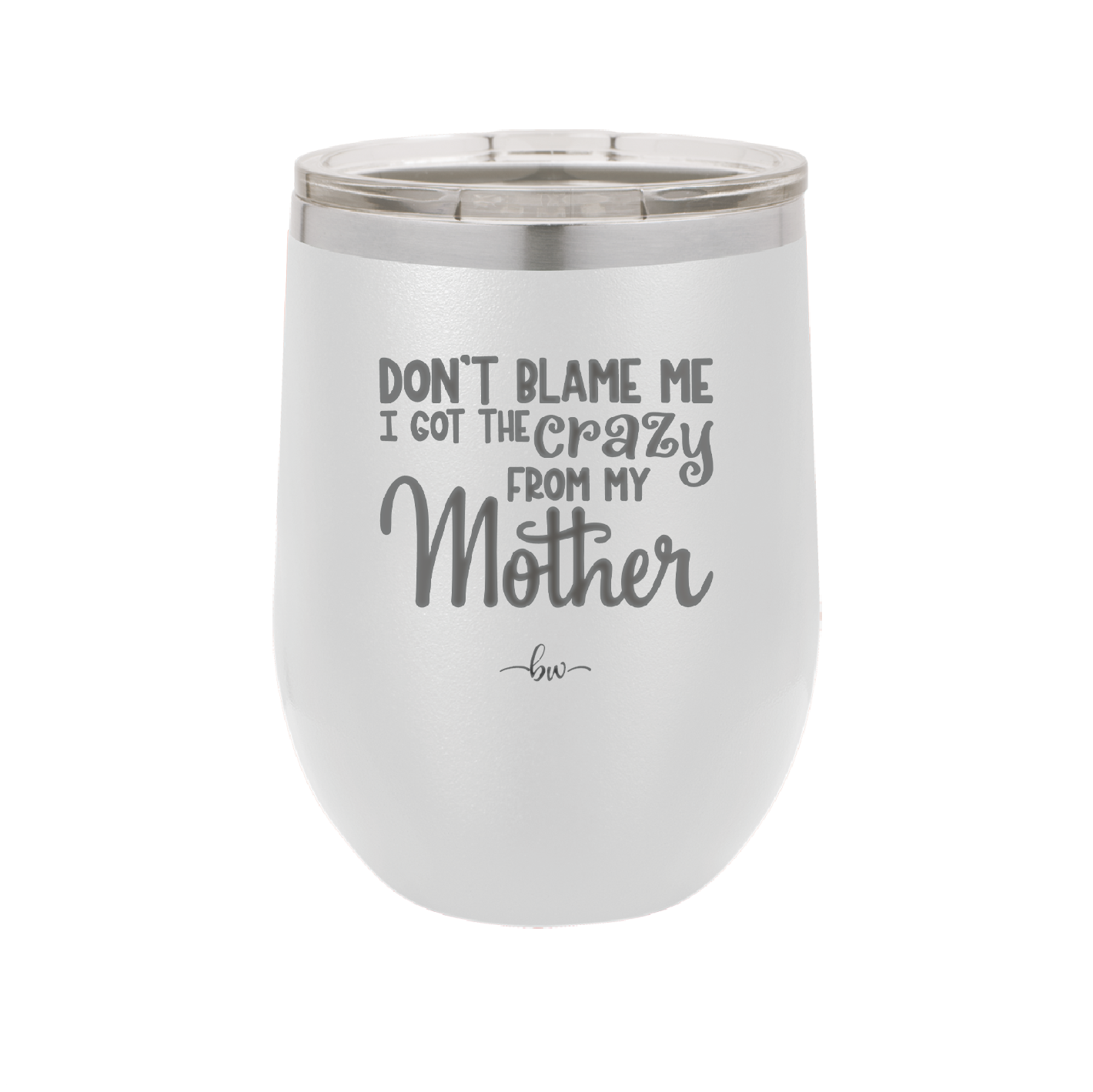 Don't Blame Me I Got the Crazy From My Mother - Laser Engraved Stainless Steel Drinkware - 1367 -