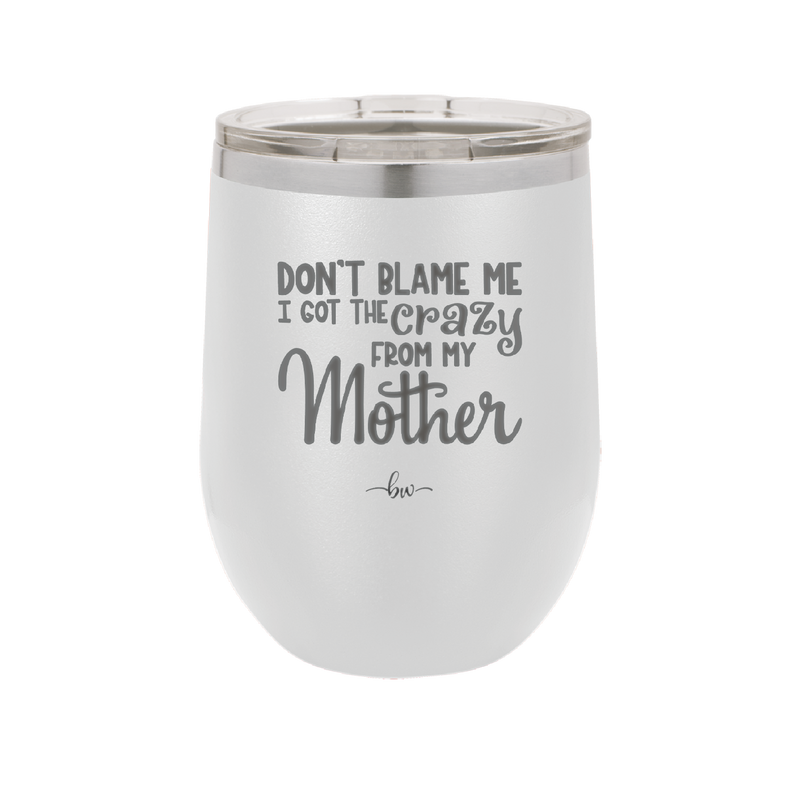 Don't Blame Me I Got the Crazy From My Mother - Laser Engraved Stainless Steel Drinkware - 1367 -