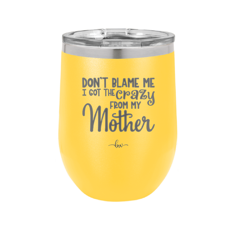 Don't Blame Me I Got the Crazy From My Mother - Laser Engraved Stainless Steel Drinkware - 1367 -