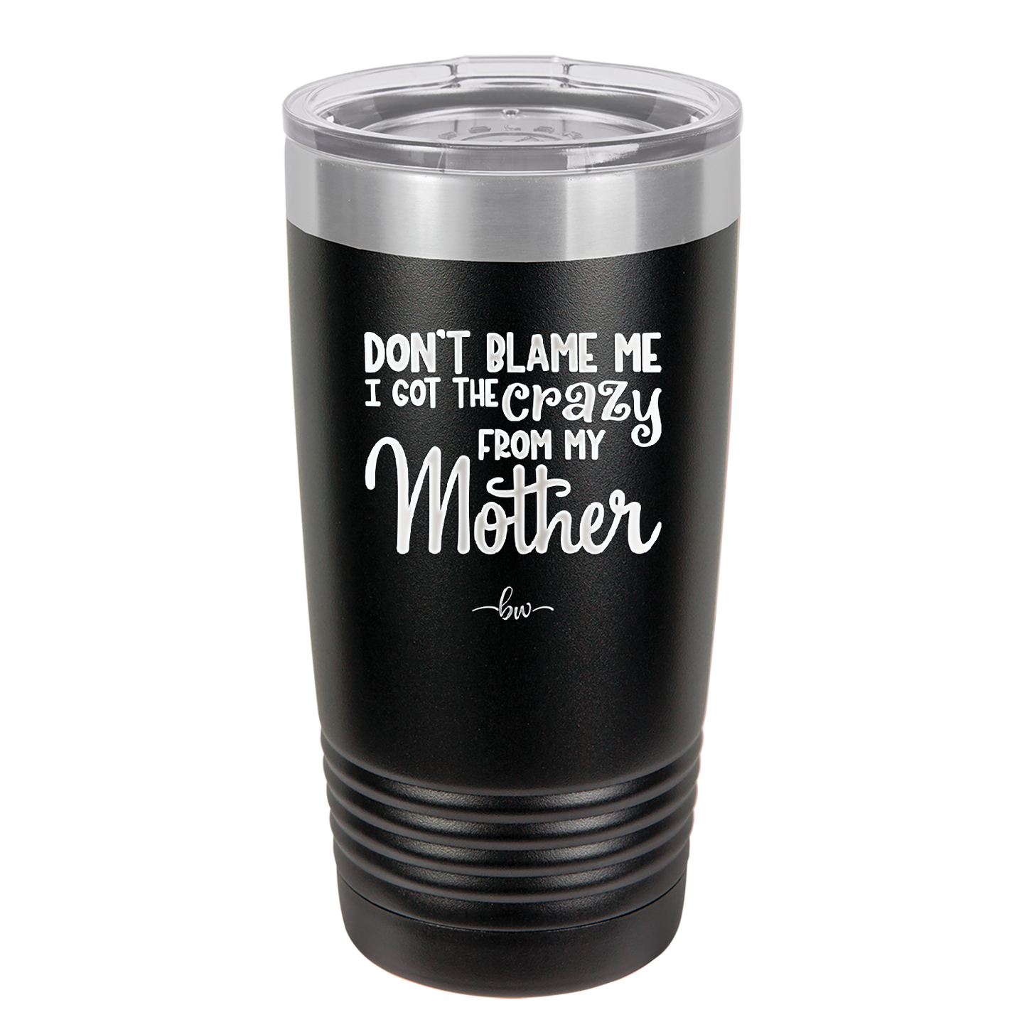 Don't Blame Me I Got the Crazy From My Mother - Laser Engraved Stainless Steel Drinkware - 1367 -
