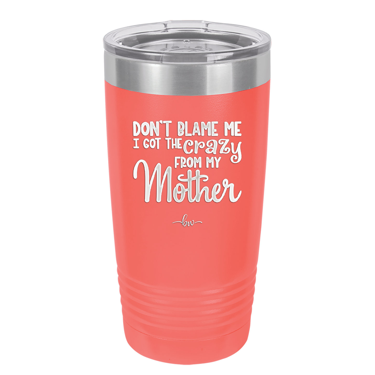 Don't Blame Me I Got the Crazy From My Mother - Laser Engraved Stainless Steel Drinkware - 1367 -