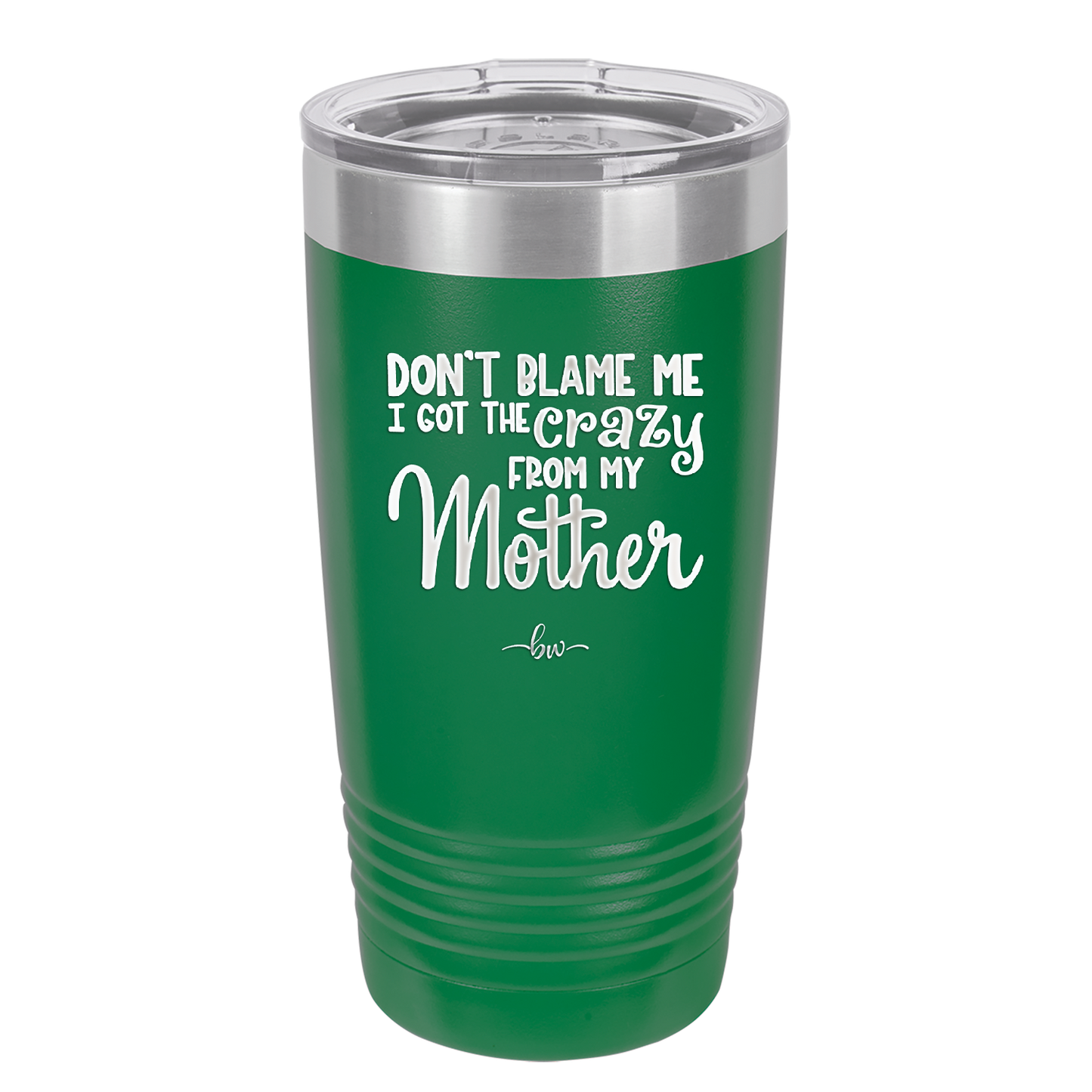 Don't Blame Me I Got the Crazy From My Mother - Laser Engraved Stainless Steel Drinkware - 1367 -