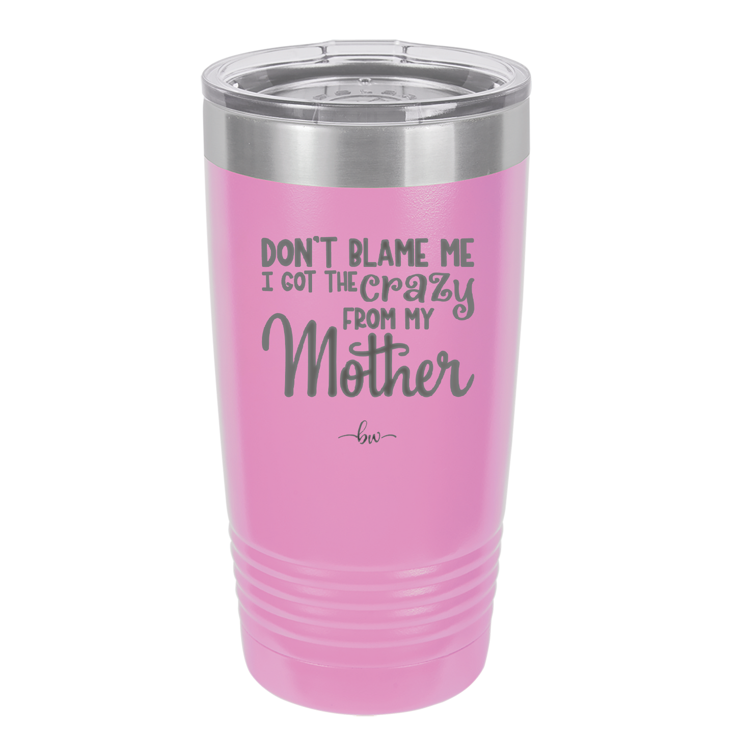 Don't Blame Me I Got the Crazy From My Mother - Laser Engraved Stainless Steel Drinkware - 1367 -
