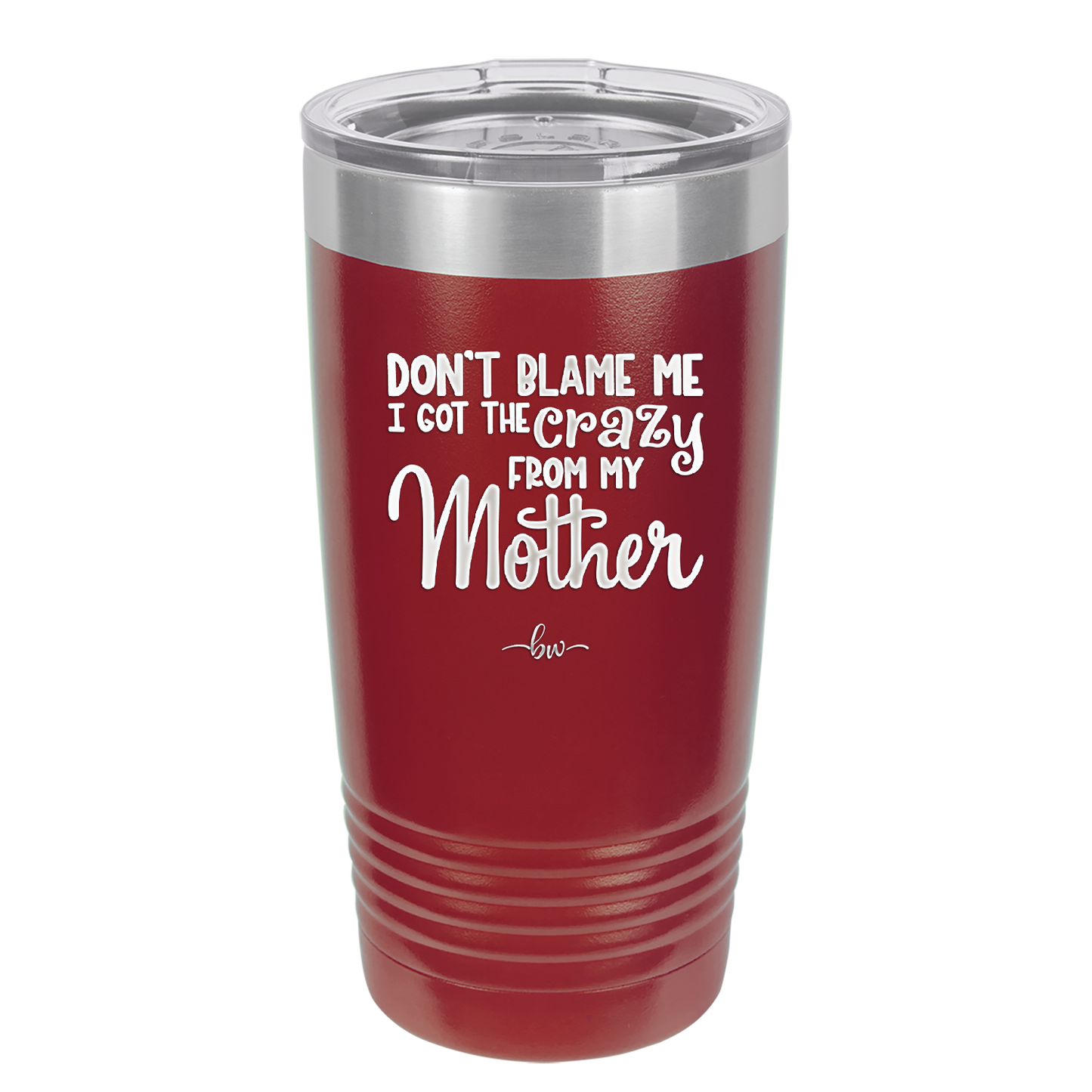 Don't Blame Me I Got the Crazy From My Mother - Laser Engraved Stainless Steel Drinkware - 1367 -
