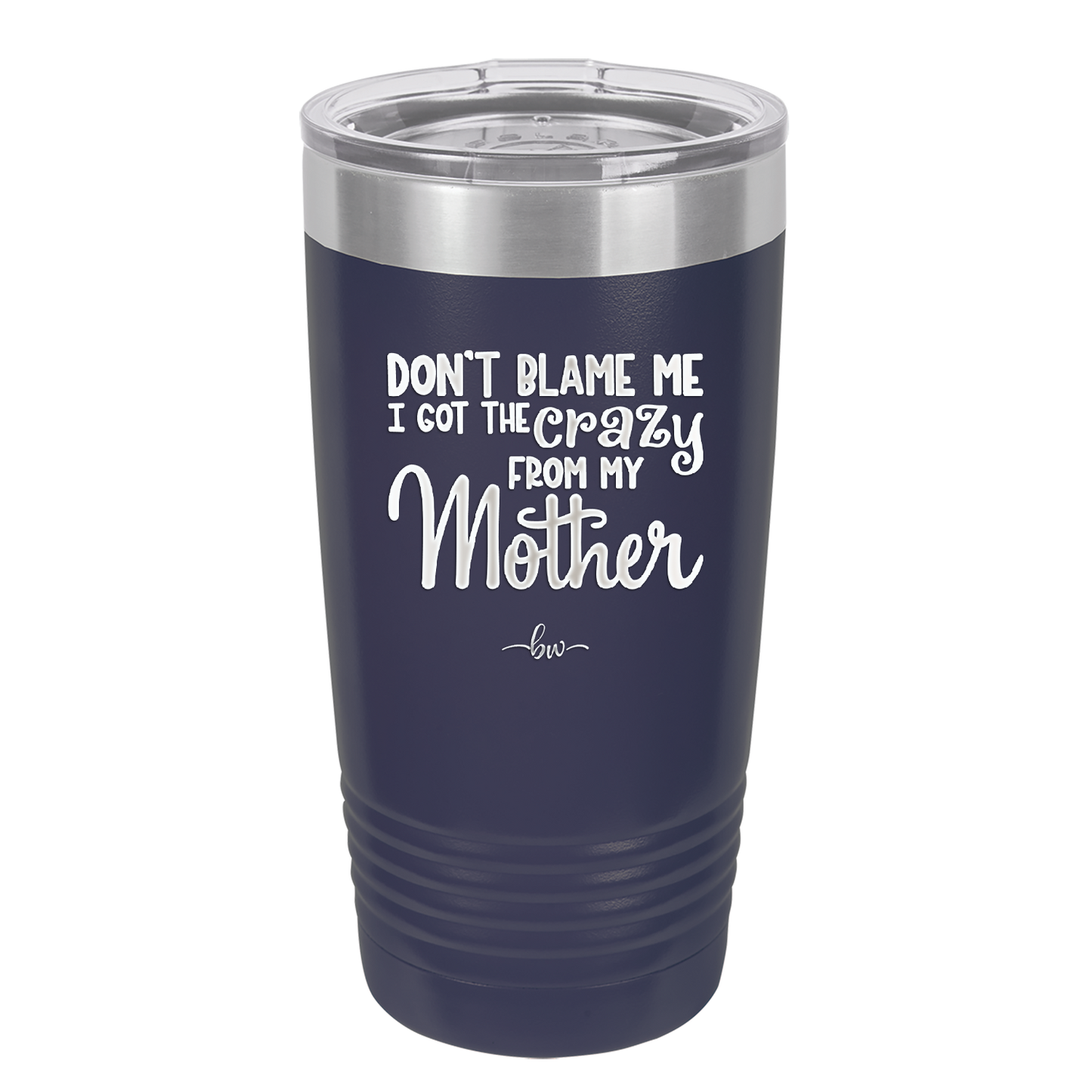 Don't Blame Me I Got the Crazy From My Mother - Laser Engraved Stainless Steel Drinkware - 1367 -