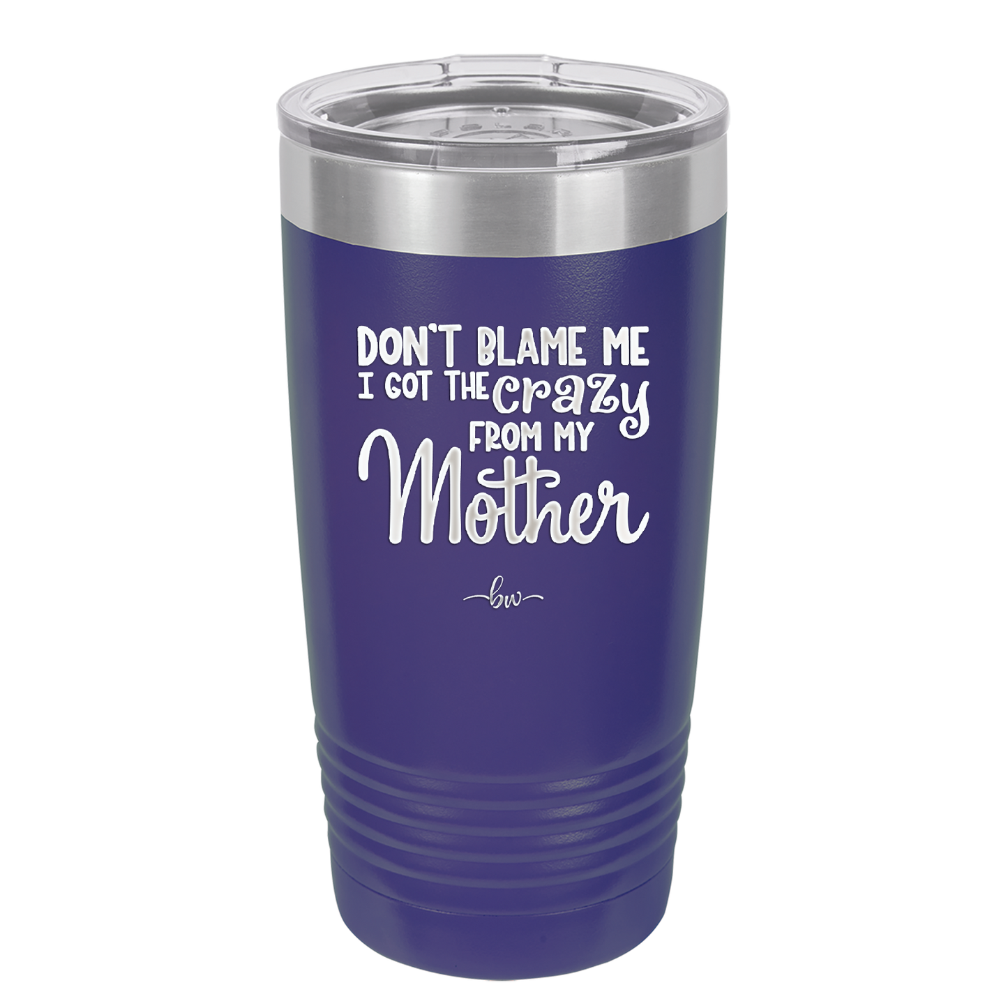 Don't Blame Me I Got the Crazy From My Mother - Laser Engraved Stainless Steel Drinkware - 1367 -
