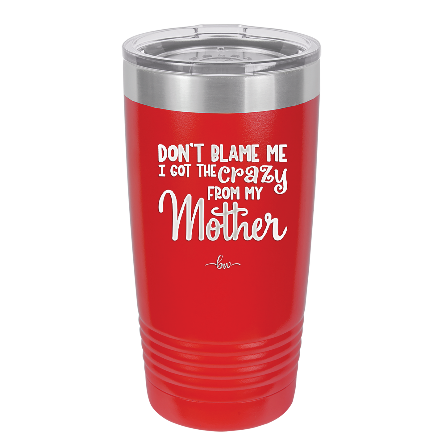 Don't Blame Me I Got the Crazy From My Mother - Laser Engraved Stainless Steel Drinkware - 1367 -