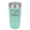 Don't Blame Me I Got the Crazy From My Mother - Laser Engraved Stainless Steel Drinkware - 1367 -