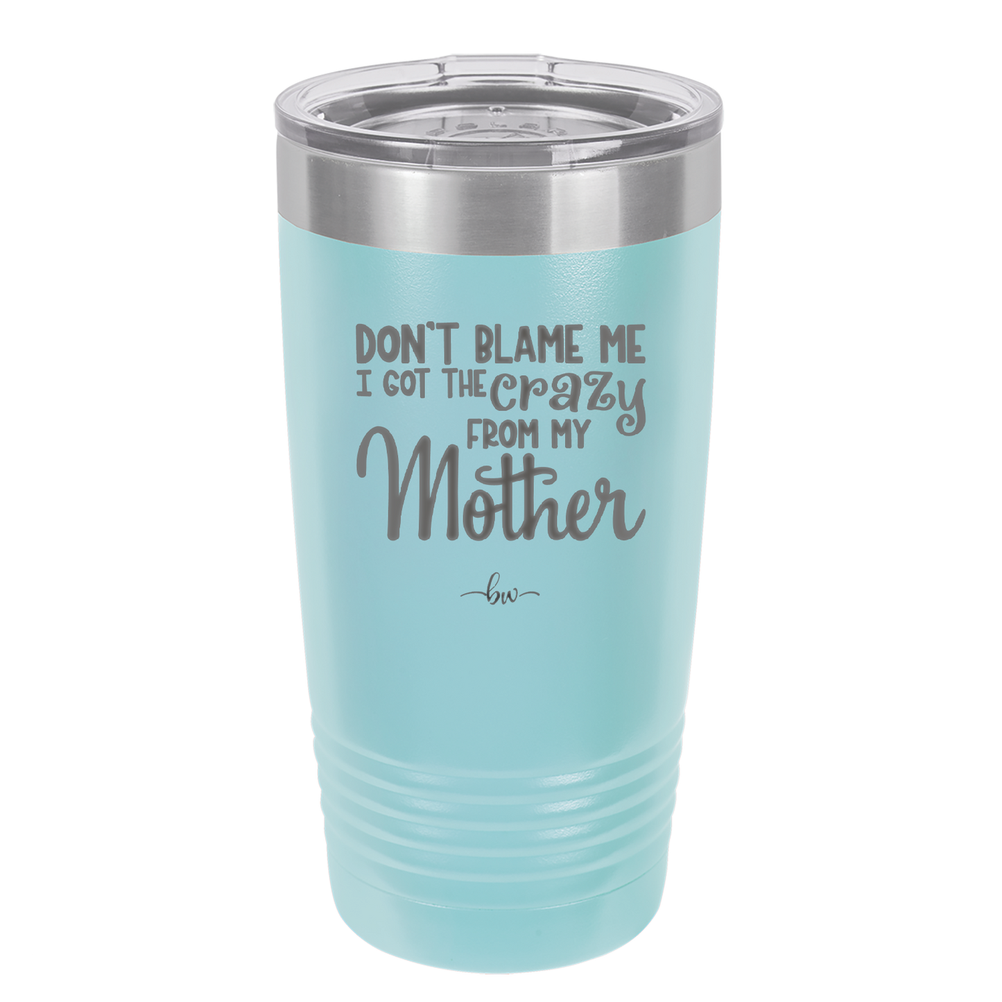 Don't Blame Me I Got the Crazy From My Mother - Laser Engraved Stainless Steel Drinkware - 1367 -