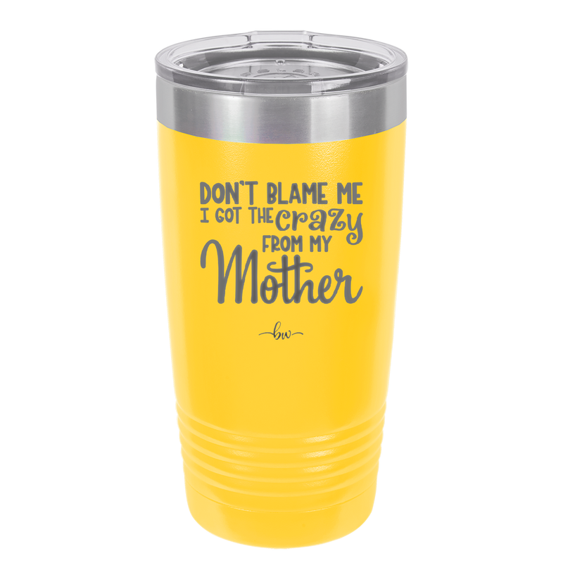 Don't Blame Me I Got the Crazy From My Mother - Laser Engraved Stainless Steel Drinkware - 1367 -