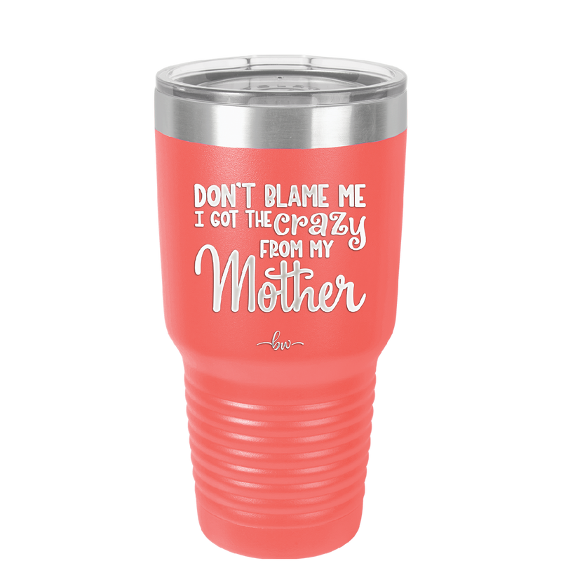 Don't Blame Me I Got the Crazy From My Mother - Laser Engraved Stainless Steel Drinkware - 1367 -