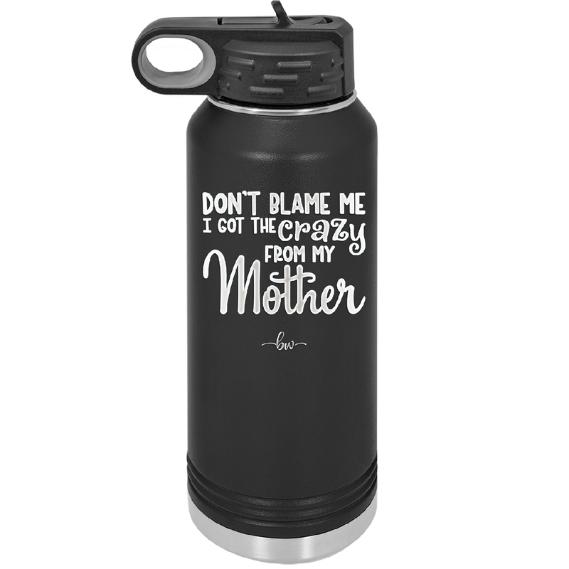 Don't Blame Me I Got the Crazy From My Mother - Laser Engraved Stainless Steel Drinkware - 1367 -