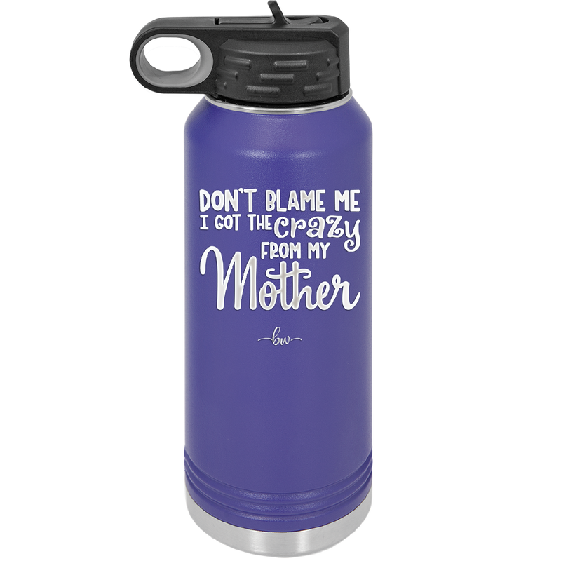 Don't Blame Me I Got the Crazy From My Mother - Laser Engraved Stainless Steel Drinkware - 1367 -