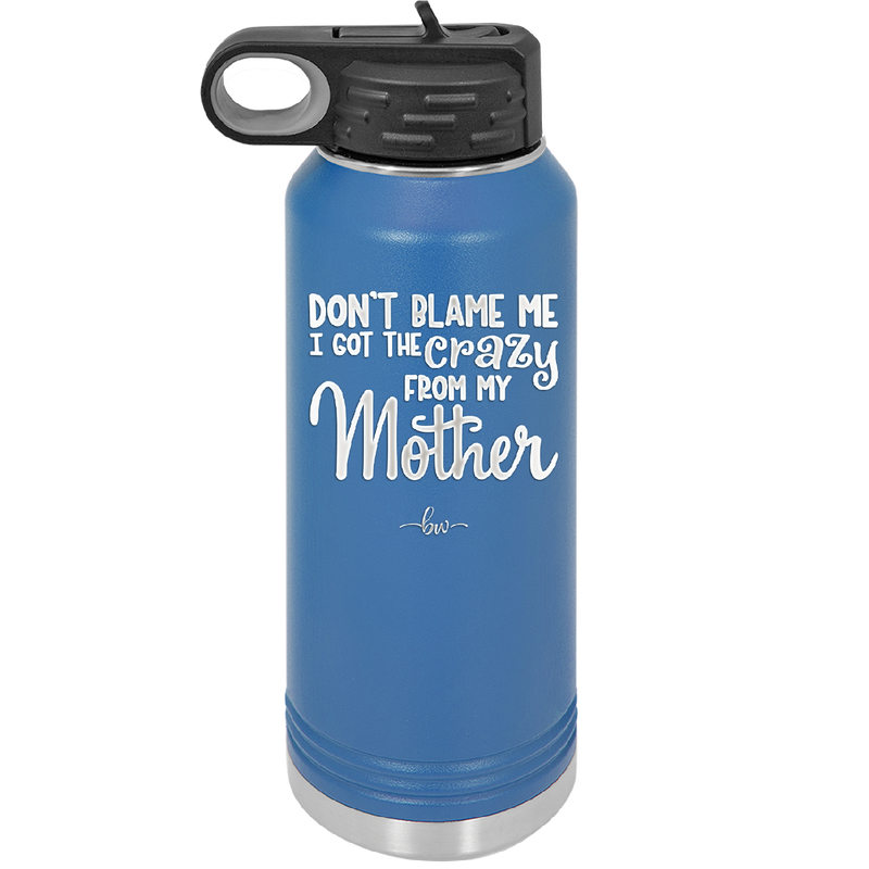 Don't Blame Me I Got the Crazy From My Mother - Laser Engraved Stainless Steel Drinkware - 1367 -