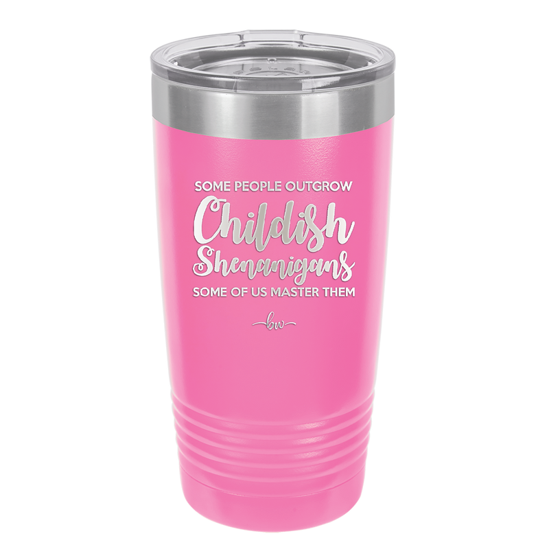 Some People Outgrow Childish Shenanigans Some of Us Master Them - Laser Engraved Stainless Steel Drinkware - 1368 -