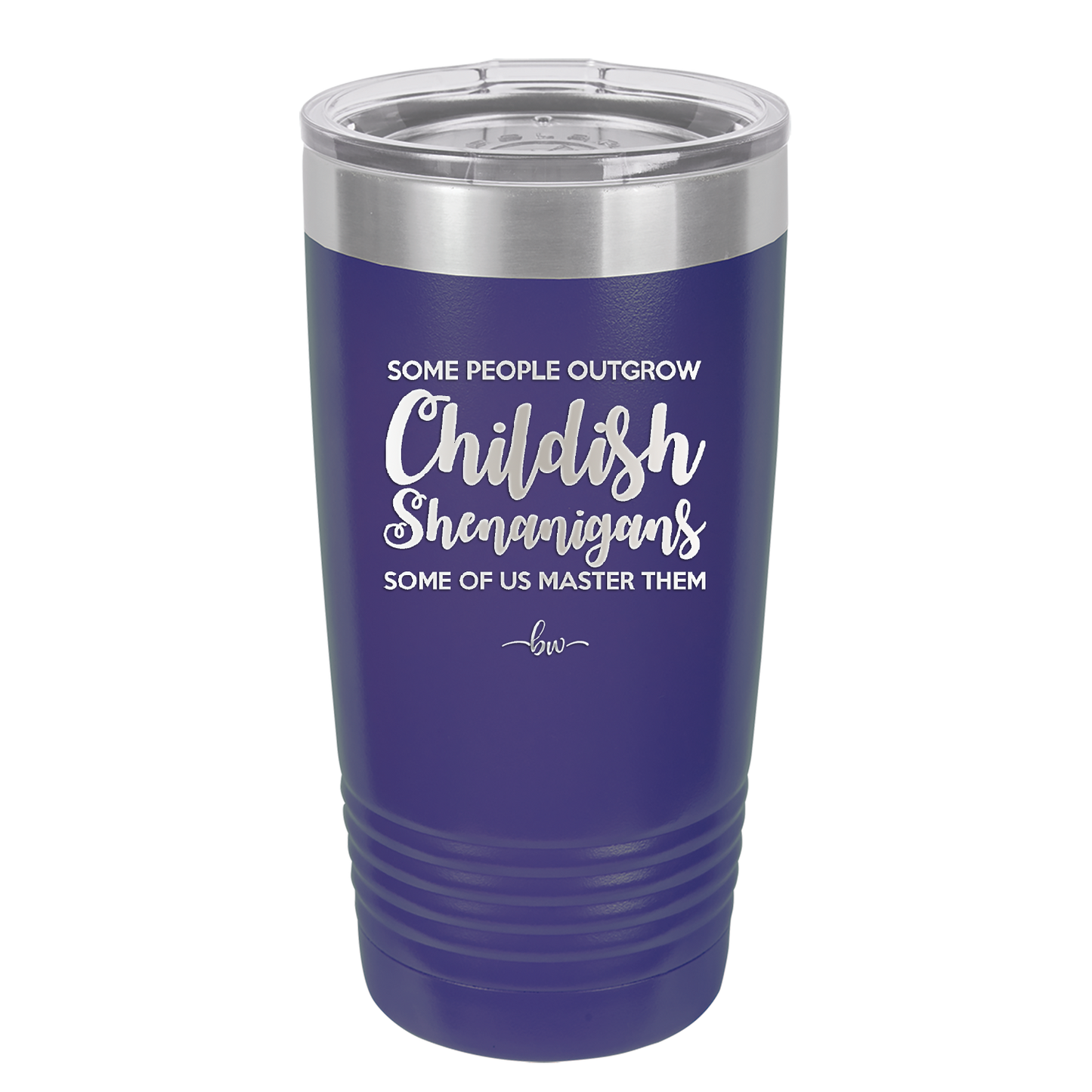 Some People Outgrow Childish Shenanigans Some of Us Master Them - Laser Engraved Stainless Steel Drinkware - 1368 -