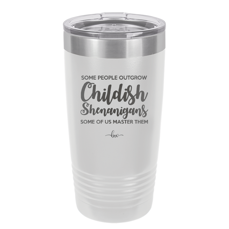 Some People Outgrow Childish Shenanigans Some of Us Master Them - Laser Engraved Stainless Steel Drinkware - 1368 -