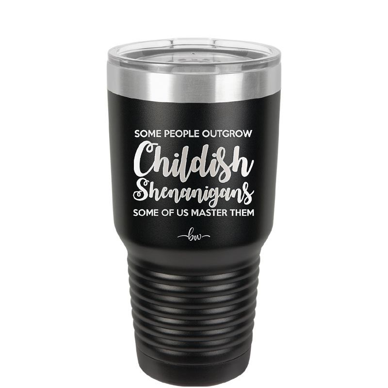 Some People Outgrow Childish Shenanigans Some of Us Master Them - Laser Engraved Stainless Steel Drinkware - 1368 -
