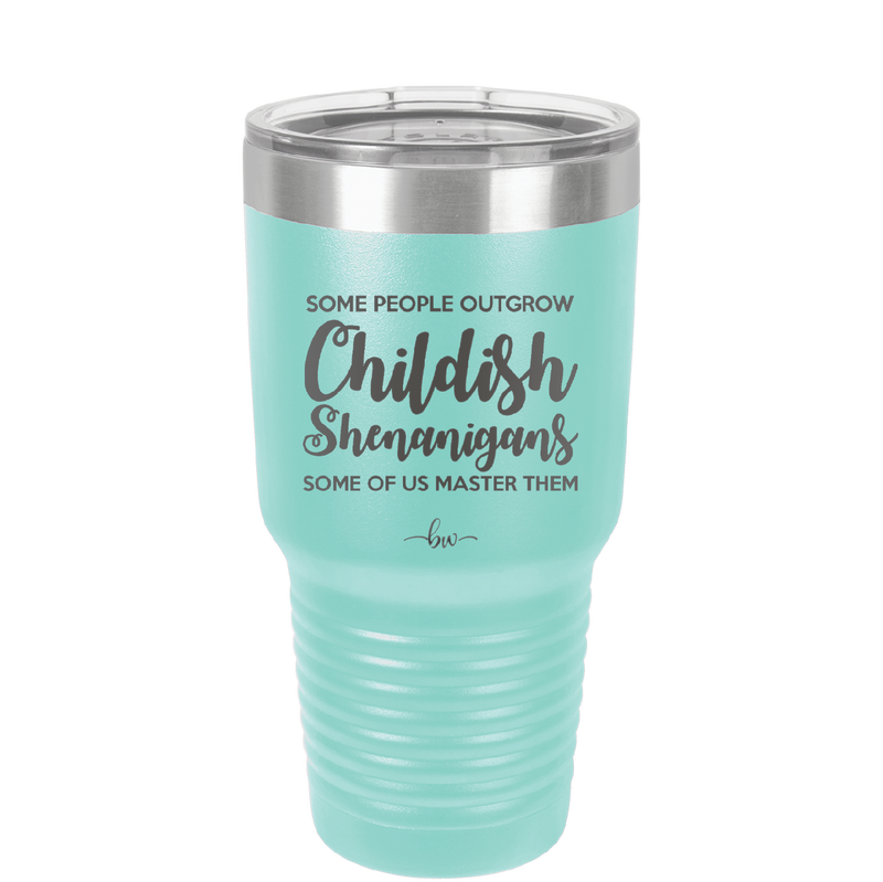 Some People Outgrow Childish Shenanigans Some of Us Master Them - Laser Engraved Stainless Steel Drinkware - 1368 -