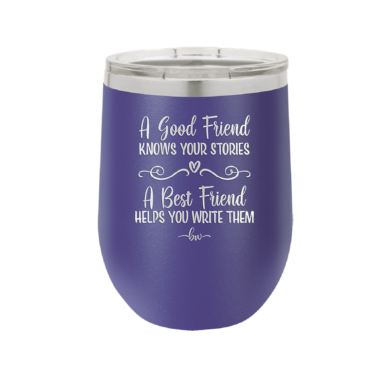 A Good Friend Knows Your Stories a Best Friend Helps You Write Them - Laser Engraved Stainless Steel Drinkware - 1369 -