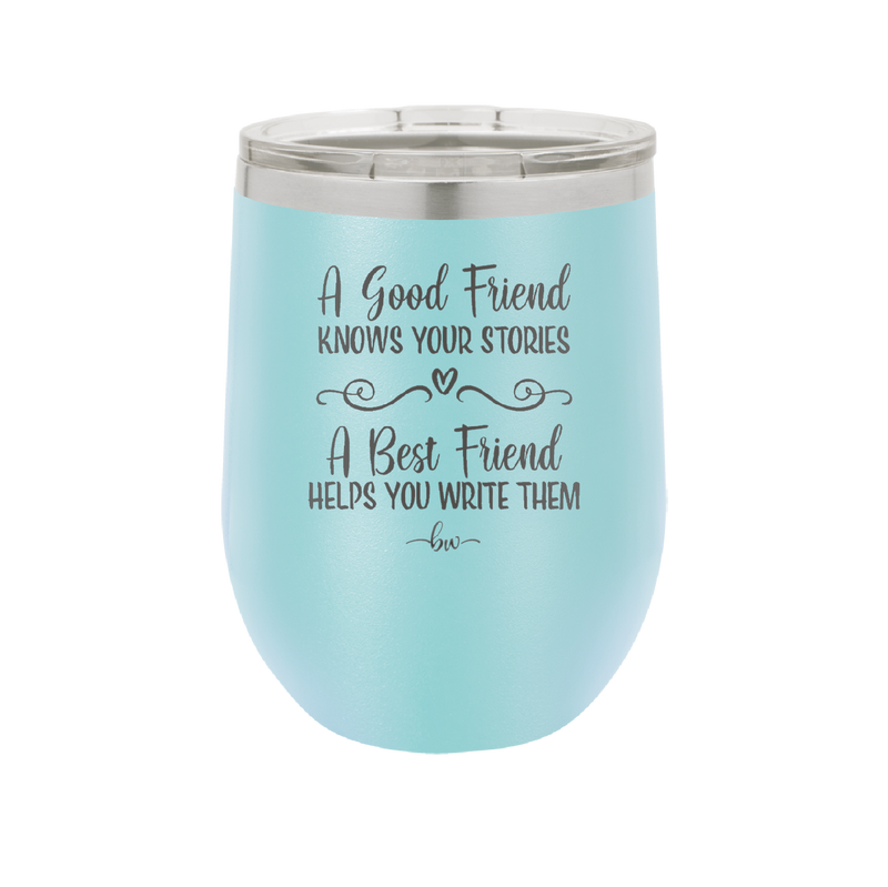 A Good Friend Knows Your Stories a Best Friend Helps You Write Them - Laser Engraved Stainless Steel Drinkware - 1369 -
