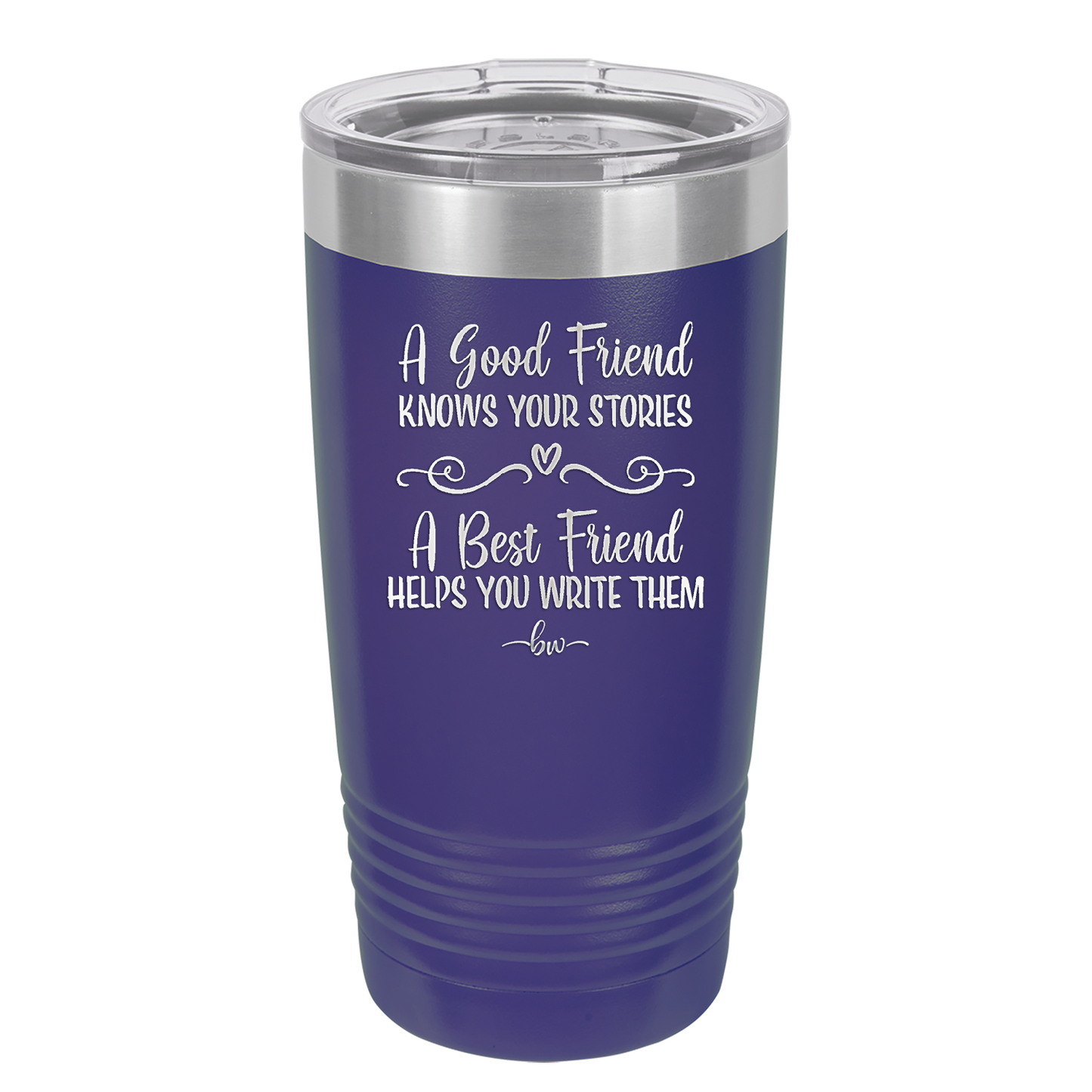 A Good Friend Knows Your Stories a Best Friend Helps You Write Them - Laser Engraved Stainless Steel Drinkware - 1369 -