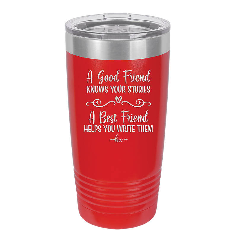 A Good Friend Knows Your Stories a Best Friend Helps You Write Them - Laser Engraved Stainless Steel Drinkware - 1369 -