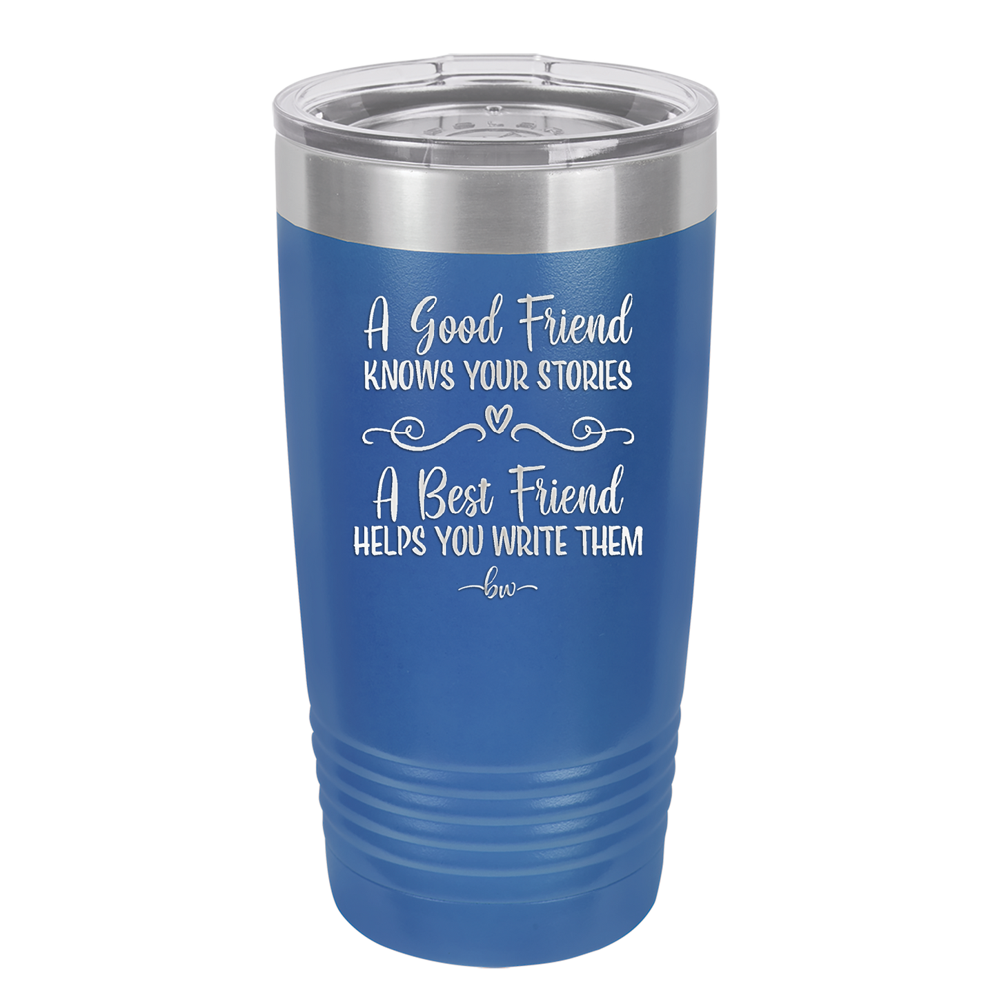 A Good Friend Knows Your Stories a Best Friend Helps You Write Them - Laser Engraved Stainless Steel Drinkware - 1369 -