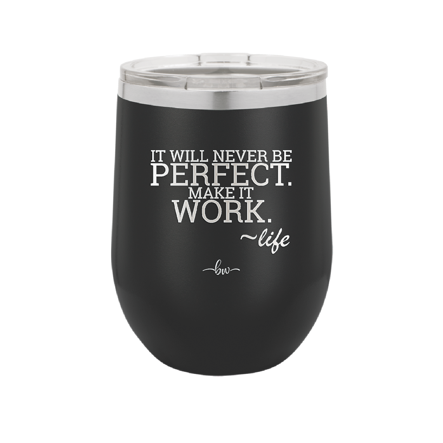 It Will Never Be Perfect Make it Work - Laser Engraved Stainless Steel Drinkware - 1371 -