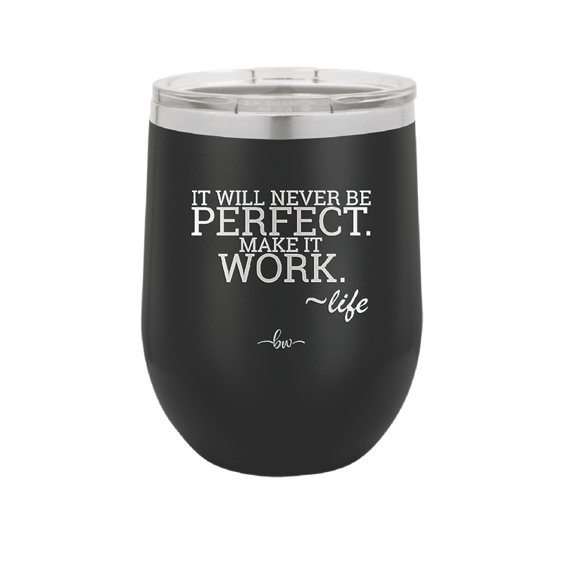 It Will Never Be Perfect Make it Work - Laser Engraved Stainless Steel Drinkware - 1371 -
