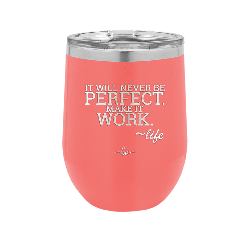 It Will Never Be Perfect Make it Work - Laser Engraved Stainless Steel Drinkware - 1371 -
