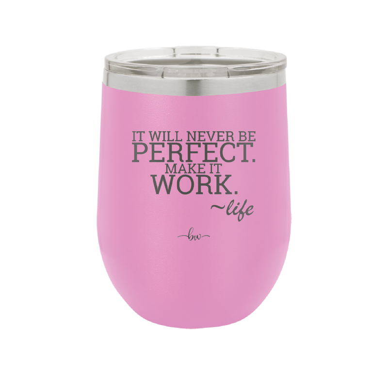 It Will Never Be Perfect Make it Work - Laser Engraved Stainless Steel Drinkware - 1371 -