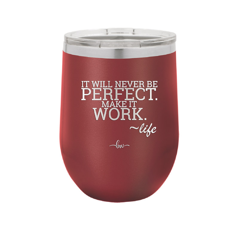 It Will Never Be Perfect Make it Work - Laser Engraved Stainless Steel Drinkware - 1371 -