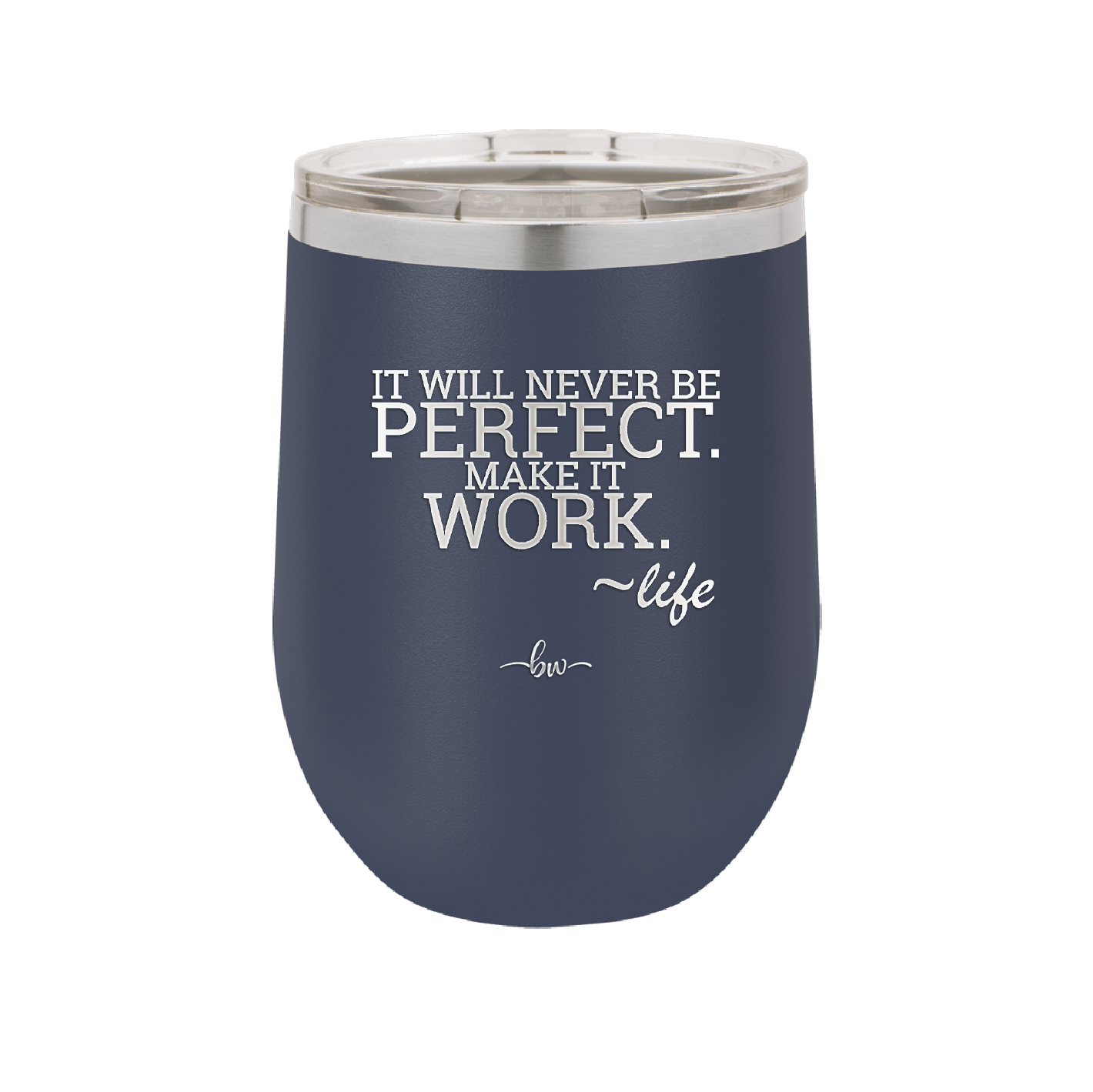 It Will Never Be Perfect Make it Work - Laser Engraved Stainless Steel Drinkware - 1371 -