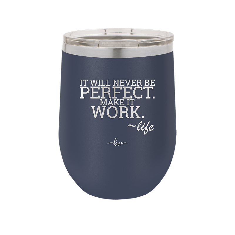 It Will Never Be Perfect Make it Work - Laser Engraved Stainless Steel Drinkware - 1371 -