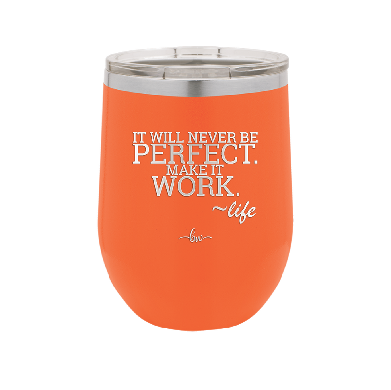 It Will Never Be Perfect Make it Work - Laser Engraved Stainless Steel Drinkware - 1371 -